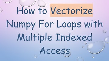 How to Vectorize Numpy For Loops with Multiple Indexed Access