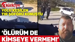 Deprem Bölgesine Giderken Yağmacılar Tarafından Yolu Kesilen Tır Şoförü Konuştu: Ölürüm de Vermem! Resimi