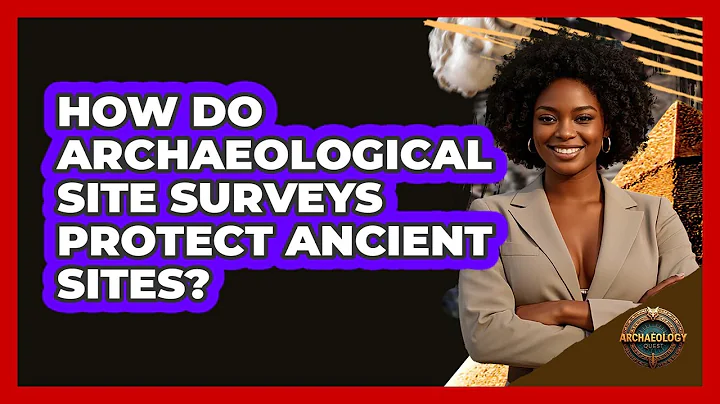 How Do Archaeological Site Surveys Protect Ancient Sites? - Archaeology Quest