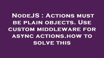 NodeJS : Actions must be plain objects. Use custom middleware for async actions.how to solve this