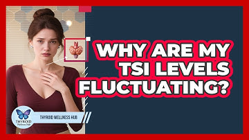 Why Are My TSI Levels Fluctuating? - Thyroid Wellness Hub