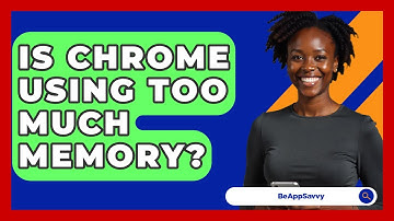 Is Chrome Using Too Much Memory? - Be App Savvy