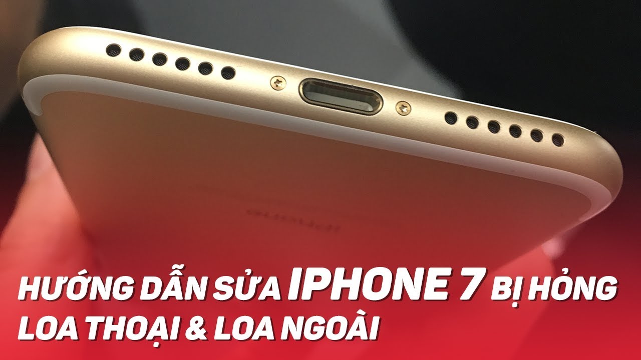 Hướng dẫn sửa iPhone 7 lỗi LOA THOẠI & LOA NGOÀI bị rè, không nghe được | Điện Thoại Vui