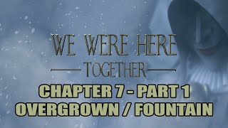 Overgrown/Fountain - Chapter 7 - Part 1 | We Were Here Together