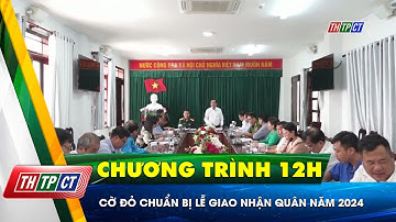 Cờ Đỏ chuẩn bị lễ giao nhận quân năm 2024 | Cần Thơ TV
