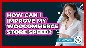 How Can I Improve My WooCommerce Store Speed?