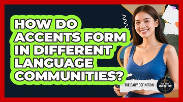 How Do Accents Form In Different Language Communities? - The Daily Definition