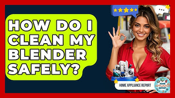 How Do I Clean My Blender Safely? - Home Appliance Report