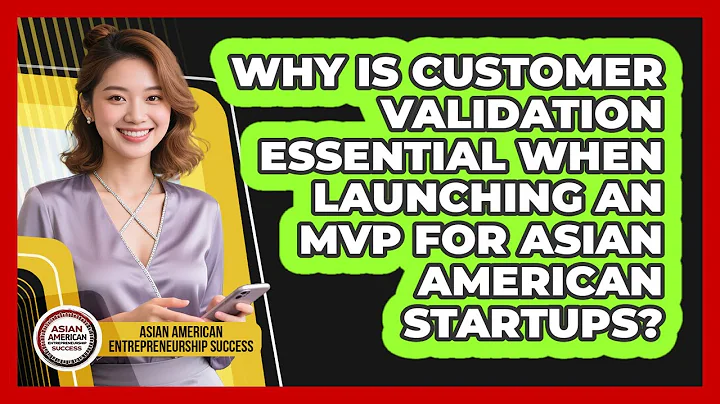 Why Is Customer Validation Essential When Launching An MVP For Asian American Startups?