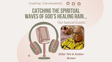 "Catching the Spiritual Waves of God's Healing Rain: A Conversation with Elder Tim & Amber Brown"