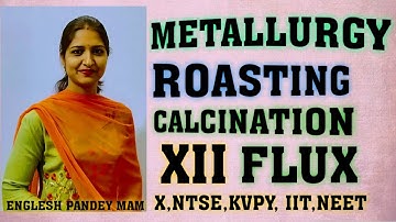 METALLURGY|Lect-4|CONVERSION OF CONCENTRATED ORE TO ITS OXIDE|CALCINATION|ROASTING|FlUX & TYPE|X,XII
