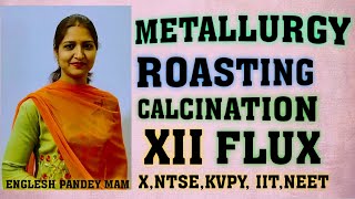 METALLURGY|Lect-4|CONVERSION OF CONCENTRATED ORE TO ITS OXIDE|CALCINATION|ROASTING|FlUX & TYPE|X,XII