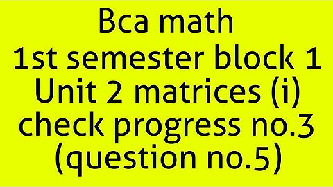 Bca math 1st semester block 1 unit 2 matrices check progress no.3 (question no.5)