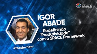 Redefinindo "Produtividade" com o SPACE Framework | Igor Abade | #TheDevConf screenshot 1