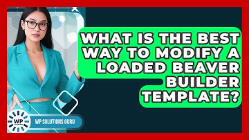 What Is The Best Way To Modify A Loaded Beaver Builder Template? - WP Solutions Guru