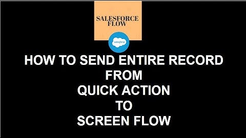 29. How to send entire record from quick action to screen flow