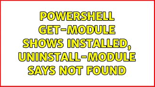 Powershell Get-Module shows installed, Uninstall-Module says not found (2 Solutions!!)