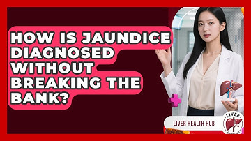 How Is Jaundice Diagnosed Without Breaking The Bank? - Liver Health Hub