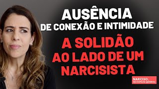 AUSÊNCIA DE CONEXÃO E INTIMIDADE: A SOLIDÃO AO LADO DE UM NARCISISTA