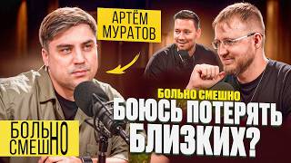 БОЛЬНО СМЕШНО | Страх потери близкого | Артем Муратов
