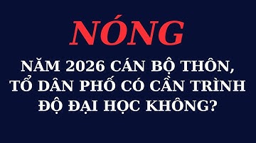Phân tích: Năm 2026 cán bộ thôn có cần có trình độ chuyên môn Đại học không?