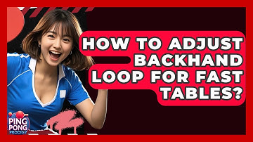 How To Adjust Backhand Loop For Fast Tables? - Ping Pong Prodigy