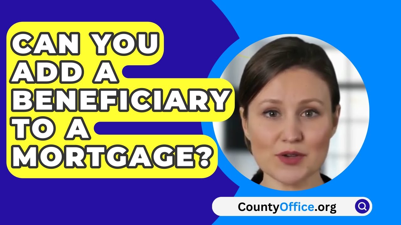 Can You Add A Beneficiary To A Mortgage? - CountyOffice.org