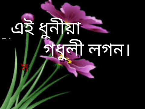 Ei dhuniya gadhuli lagan .   এই ধুনীয়া গধূলী লগন