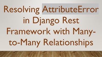 Resolving AttributeError in Django Rest Framework with Many-to-Many Relationships
