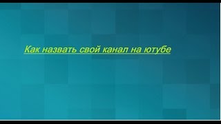 Как назвать свой канал на ютубе Как назвать свой канал на ютубе