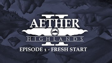 Aether Highlands: Episode 1 - Fresh Start