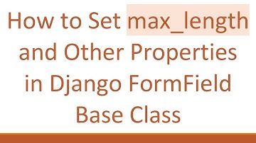 How to Set max_length and Other Properties in Django FormField Base Class