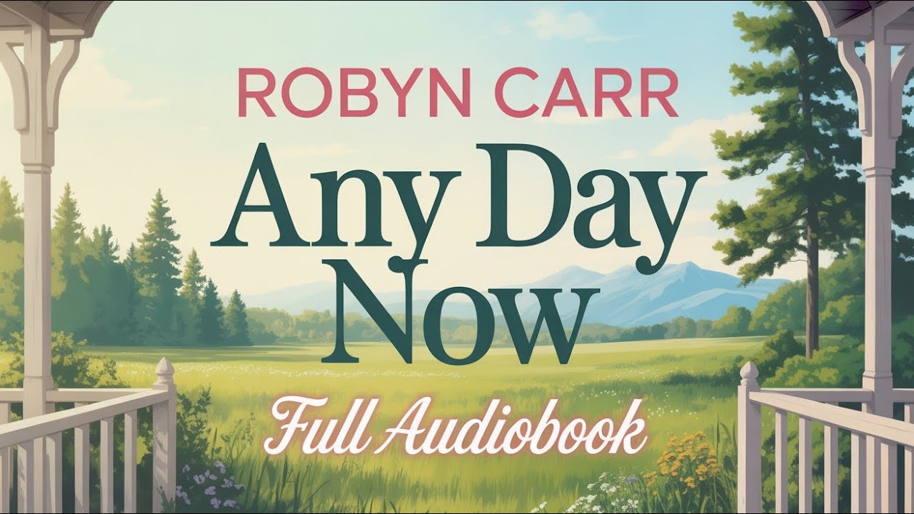 Any Day Now by Robyn Carr – A Beautiful Story of Resilience, Love, and Hope | Full Audiobook