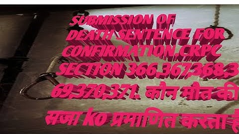 SUBMISSION OF DEATH SENTENCE FOR CONFIRMATION.CRPC SECTION 366 TO 371.