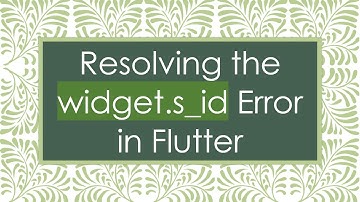 Resolving the widget.s_id Error in Flutter