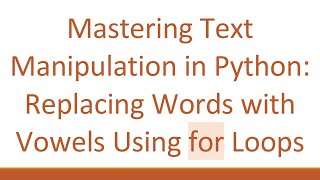 Mastering Text Manipulation in Python: Replacing Words with Vowels Using for Loops