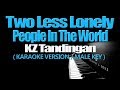 TWO LESS LONELY PEOPLE IN THE WORLD - KZ Tandingan/MALE KEY (KARAOKE VERSION)