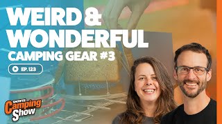 Ep 123 - Weird Wonderful Camping Gear 