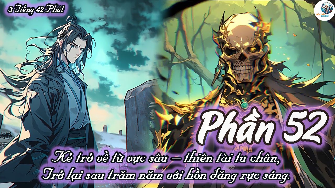 KẺ TRỞ VỀ TỪ VỰC SÂU THIÊN TÀI TU CHÂN TRỞ LẠI SAU TRĂM NĂM VỚI HỒN ĐĂNG RỰC SÁNG | P52