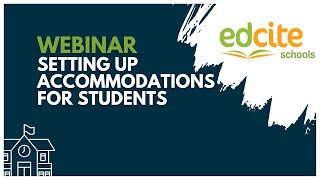 Edcite Schools Webinar: Setting up Accommodations for Students