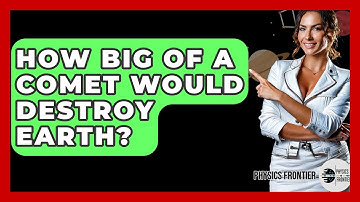 How Big Of A Comet Would Destroy Earth? - Physics Frontier