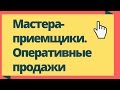 Мастера приемщики. Оперативные продажи