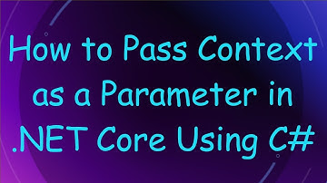 How to Pass Context as a Parameter in .NET Core Using C#