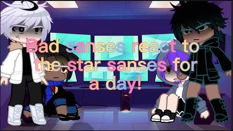 Bad sanses react to star sanses day off  ||  my au!  ||  Sorry the text is fast!!