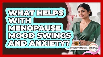 What Helps With Menopause Mood Swings And Anxiety? - Menopause Support Network