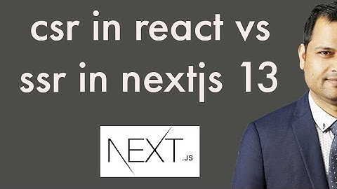 csr in react vs ssr in nextjs 13