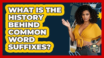 What Is The History Behind Common Word Suffixes? - Lexicon Lounge