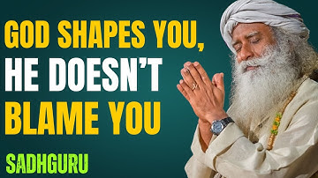 God Shapes You, He Doesn’t Blame You – Sadhguru Wisdom