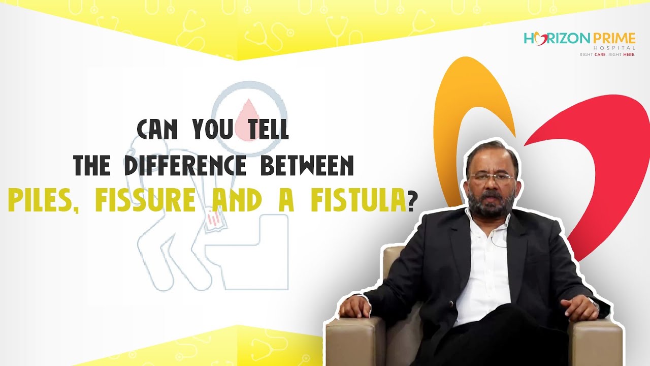 Difference between Piles, Fissure and a Fistula Horizon Prime