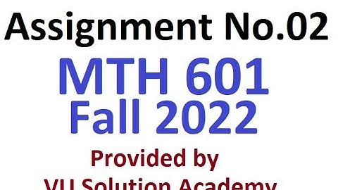 MTH 601 Assignment No.02 Solution Fall 2022 100% Perfect Solution Provided by VU Solution Academy.